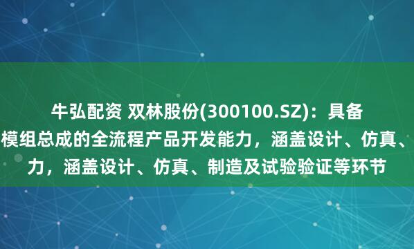 牛弘配资 双林股份(300100.SZ)：具备人形机器人用线性关节模组总成的全流程产品开发能力，涵盖设计、仿真、制造及试验验证等环节